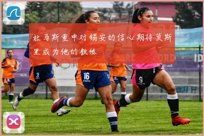 杜马斯重申对锡安的信心期待莫斯里成为他的教练