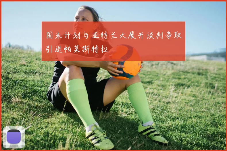 国米计划与亚特兰大展开谈判争取引进帕莱斯特拉